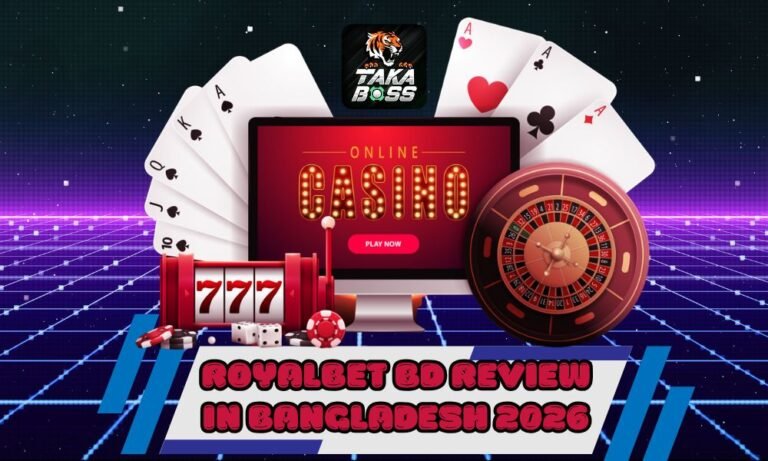 Royalbet BD Review Bangladesh 2026 – নিরাপদ নাকি ঝুঁকিপূর্ণ? + TAKABOSSBD Alternative