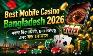 Best Mobile Casino Bangladesh 2026 – সহজ ডিপোজিট, দ্রুত উইথড্র এবং বড় বোনাস